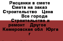 Расценки в смете. Смета на заказ. Строительство › Цена ­ 500 - Все города Строительство и ремонт » Другое   . Кемеровская обл.,Юрга г.